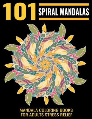 101 Spiral Mandalas : Mandala Coloring Books For Adults Stress Relief: Relaxation Mandala Designs