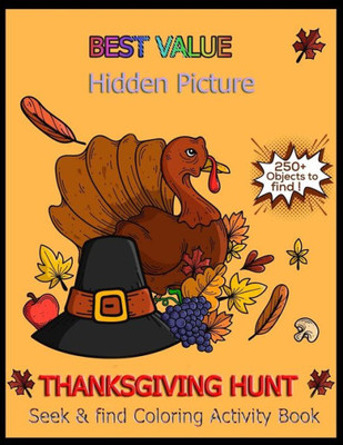 BEST VALUE Hidden Picture THANKSGIVING HUNT Seek and Find Coloring Activity Book: Seek And Find Picture Puzzles With Turkeys, Pilgrims, Pumpkins ... Spy Them All? (Thanksgiving Activity Book)