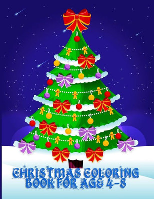 Christmas Coloring Book Age 4-8: Christmas Coloring Book for Fun Childrens Christmas Gift or Present for Toddlers & Kids with 50+ Favorite Characters ... And White Perfect Coloring Book For Your