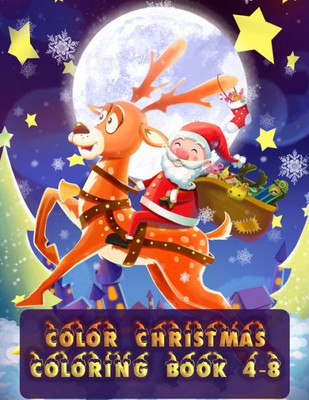 Color Christmas Coloring Book 4-8: Christmas Coloring Book for Fun Childrens Christmas Gift or Present for Toddlers & Kids with 50+ Favorite ... And White Perfect Coloring Book For Your