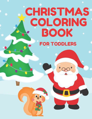 Christmas Coloring Book for Toddlers: Stocking Stuffer Gift for Artistic Little Hands Aged 1 to 3 Santa Christmas tree and squirrel cover (Christmas Coloring for Toddlers)