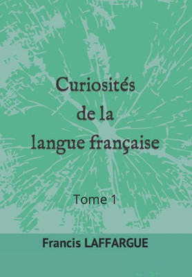 Curiosités de la langue française: Tome 1 (Les mots de la langue française) (French Edition)