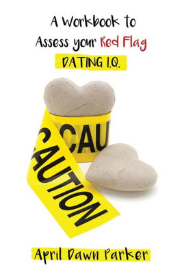 Caution: A Workbook to Assess Your Red Flag Dating I.Q.