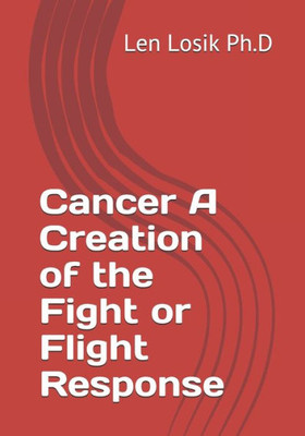 Cancer A Creation of the Fight or Flight Response
