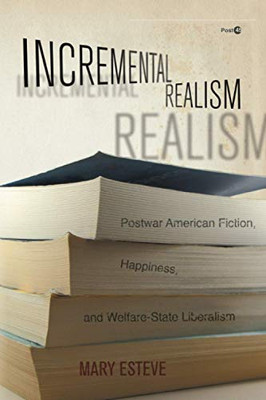 Incremental Realism: Postwar American Fiction, Happiness, and Welfare-State Liberalism (Post*45) - Paperback