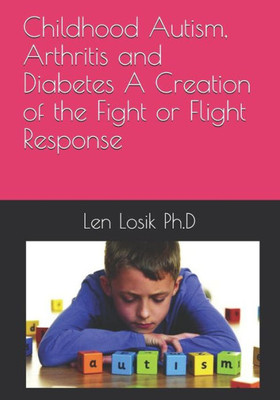 Childhood Autism, Arthritis and Diabetes A Creation of the Fight or Flight Response
