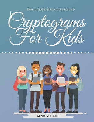 Cryptograms For Kids: Cryptogram Puzzle Book Based On Inspirational Quotes For Kids - Games Cryptograms, Word Puzzles Cryptograms
