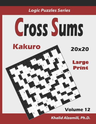 Cross Sums (Kakuro): 100 Large Print Puzzles (20x20) :: Keep Your Brain Young (Logic Puzzles Series)