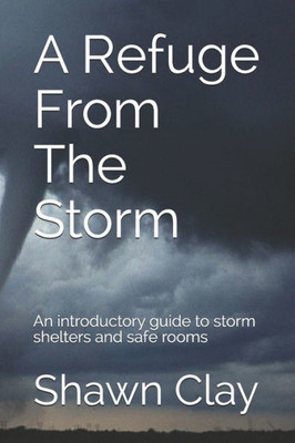 A Refuge From The Storm: An introductory guide to storm shelters and safe rooms