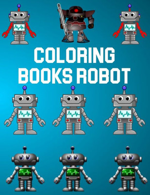 Coloring Books Robot: Coloring Books Robot, Robot Coloring Book For Toddlers. 70 Pages 8.5"x 11" In Cover.