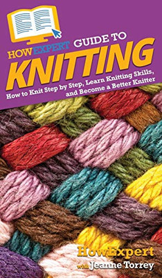 HowExpert Guide to Knitting: How to Knit Step by Step, Learn Knitting Skills, and Become a Better Knitter - Hardcover
