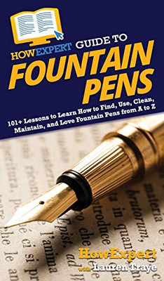 HowExpert Guide to Fountain Pens: 101+ Lessons to Learn How to Find, Use, Clean, Maintain, and Love Fountain Pens from A to Z - Hardcover