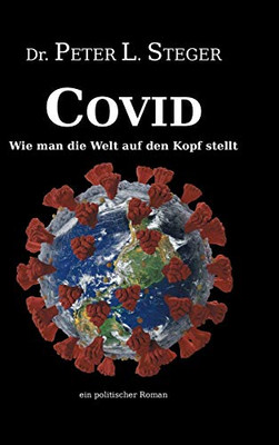 COVID - Wie man die Welt auf den Kopf stellt: Die unglaubliche Geschichte einer Pandemie (German Edition) - Hardcover