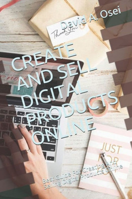 CREATE AND SELL DIGITAL PRODUCTS ONLINE: Best Guide For Creating And Selling Digital Products Online