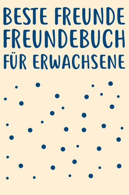 Beste Freunde Freundebuch fu¨r Erwachsene: Freundebuch Erwachsene Freundschaft Geschenke fUr Beste Freunde Lustig Freundschaftsbuch fUr mehr als 30 Freunde DIN A5 (German Edition)