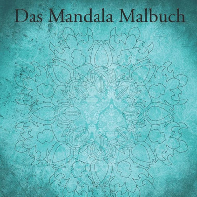 Das Mandala Malbuch: Mandala Malbuch fUr Kinder und Erwachsene mit 40 Seiten (German Edition)