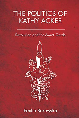 The Politics of Kathy Acker: Revolution and the Avant-Garde