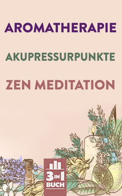 Aromatherapie | Akupressurpunkte | Zen Meditation: Gesundheit und innere Ruhe mit Fokus auf dich selbst (German Edition)