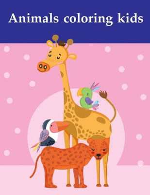 Animals coloring kids: A Coloring Pages with Funny design and Adorable Animals for Kids,Children,Boys , Girls (Animals Education)