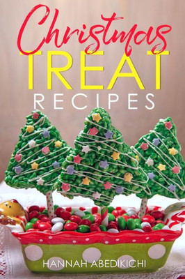 Christmas Treat Recipes: Christmas Cookies, Cakes, Pies, Candies, Fudge, and Other Delicious Holiday Desserts Cookbook