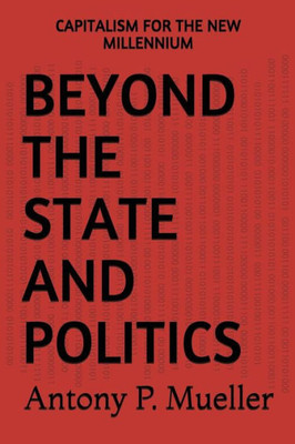 BEYOND THE STATE AND POLITICS: CAPITALISM FOR THE NEW MILLENNIUM