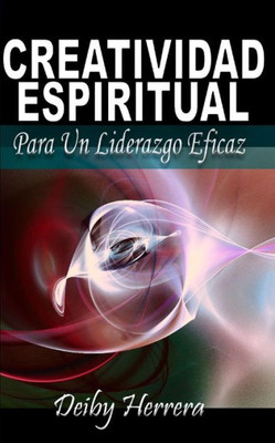 Creatividad Espiritual: Para Un Liderazgo Eficaz (Spanish Edition)