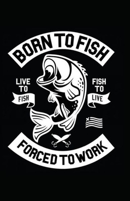 Born To Fish Forced To Work
