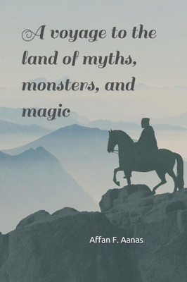 A voyage to the land of myths, monsters, and magic: -a tale that will thrill your heart