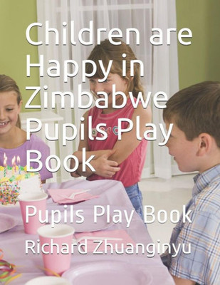 Children are Happy in Zimbabwe Pupils Play Book: Pupils Play Book