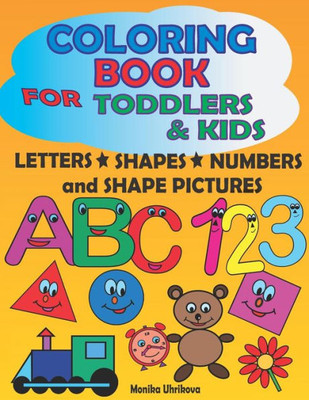 Coloring Book for Toddlers & Kids: Letters, Shapes, Numbers and Shape Pictures