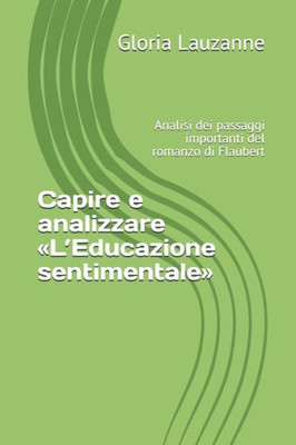 Capire e analizzare «LEducazione sentimentale»: Analisi dei passaggi importanti del romanzo di Flaubert (Italian Edition)