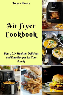 Air fryer Cookbook: Best 101+ Healthy, Delicious and Easy Recipes for Your Family (Natural Food)