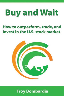 Buy and Wait: How to outperform, trade, and invest in the U.S. stock market