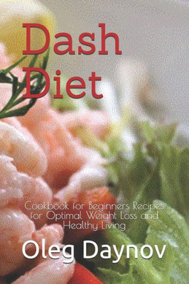 Dash Diet: Cookbook for Beginners Recipes for Optimal Weight Loss and Healthy Living