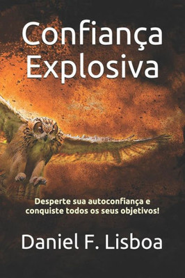 Confiança Explosiva: Desperte sua autoconfiança e conquiste todos os seus objetivos! (Portuguese Edition)