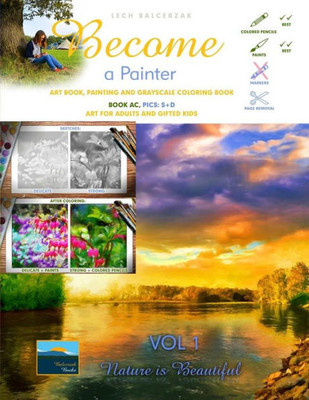 Art Book, Painting and Grayscale Coloring Book. Become a Painter. Vol 1, Nature Is Beautiful. Book AC, Pics: S+D: Art For Adults and Gifted Kids