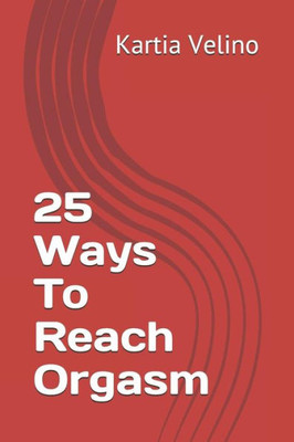 25 Ways To Reach Orgasm