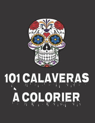 101 CALAVERAS À COLORIER: Crânes en sucre du Mexique (French Edition)