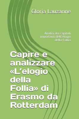 Capire e analizzare «Lelogio della Follia» di Erasmo da Rotterdam: Analisi dei capitoli importanti dellelogio della Follia (Italian Edition)