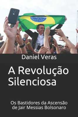 A Revolução Silenciosa: Os Bastidores da Ascensão de Jair Messias Bolsonaro (A Ascensão de Jair Bolsonaro) (Portuguese Edition)
