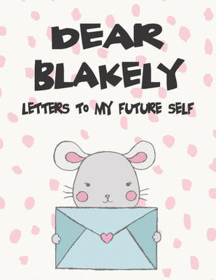 Dear Blakely, letters to my future self: A Girl's Thoughts (Preserve the Memory)