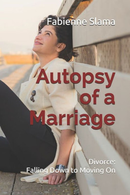 Autopsy of a Marriage: Divorce from Falling Down to Moving On
