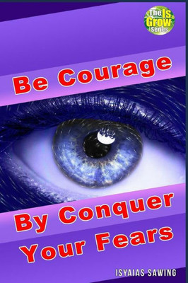 Be Courage by Conquer Your Fears (The IsGrow Series)