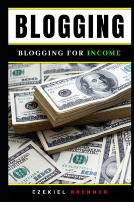 Blogging: Blogging for Income (Make Money Blogging)