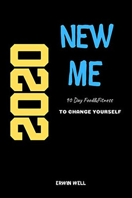 New Me 2020 90 Day Food&Fitness To Change Yourself: Daily Food&Exercise Diary To Help You You Become a Better Version of Yourself|Make Your Life ... For F*cking Weight Loss|111 Pages