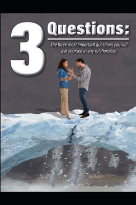 3 Questions: The 3 Most Important Questions You Will Ask Yourself in Any Relationship