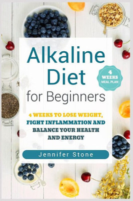 Alkaline Diet for Beginners: 4 Weeks to Lose Weight, Fight Inflammation and Balance Your Health and Energy