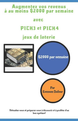 Augmentez vos revenus à au moins $2000 par semaine avec PICK 3 et PICK 4 jeux de loterie: $2000 par semaine (French Edition)