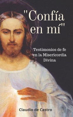CONFÍA EN MÍ: Testimonios de fe en la Misericordia Divina (LIBROS DE CRECIMIENTO ESPIRITUAL) (Spanish Edition)