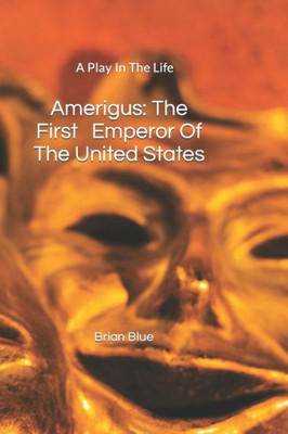 Amerigus: The First Emperor Of The United States (Empire of America)